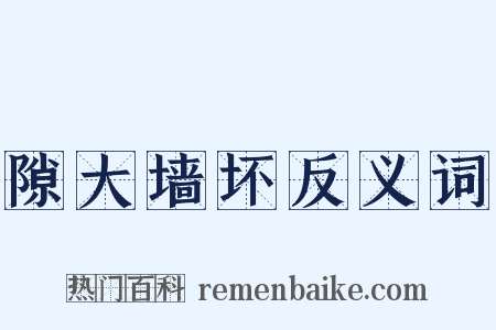 隙大墙坏反义词是什么意思的图片